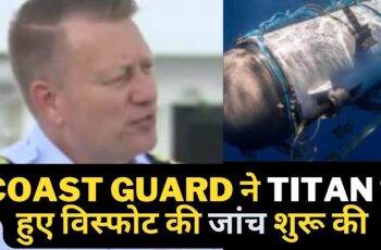 Titan Investigation: Coast Guard ने Titan में हुए विस्फोट की जांच शुरू की
