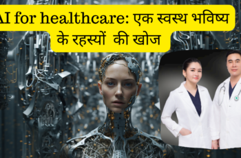 AI for healthcare: एक स्वस्थ भविष्य के रहस्यों  की खोज